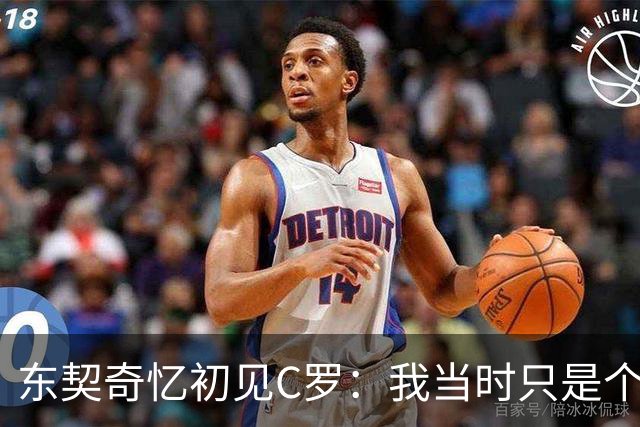 东契奇忆初见C罗：我当时只是个打篮球的孩子，连胡子都没有