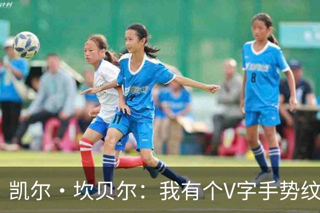 凯尔·坎贝尔：我有个V字手势纹身，是纪念父亲1992年的庆祝动作