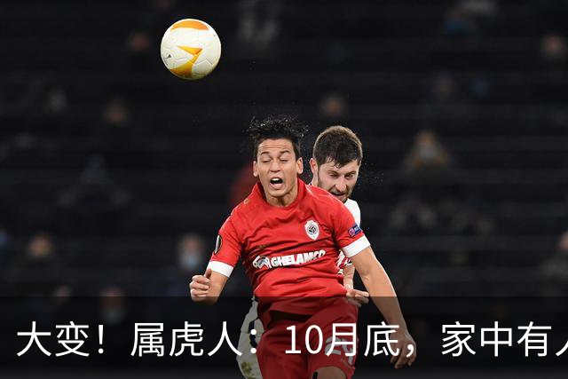 大变！属虎人：10月底，家中有人将卷入大事中，及时做好防备