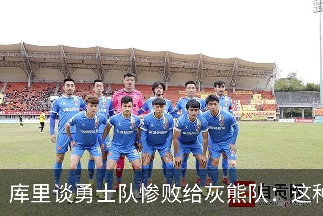 库里谈勇士队惨败给灰熊队：这种输球的方式，会让人更加难受