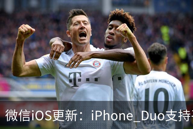 微信iOS更新：iPhone Duo支持平板模式了