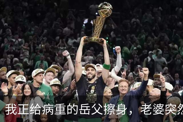 我正给病重的岳父擦身，老婆突然开口提离婚，我放下毛巾走到岳父床前：爸，您女儿不要我了，这病咱不治了