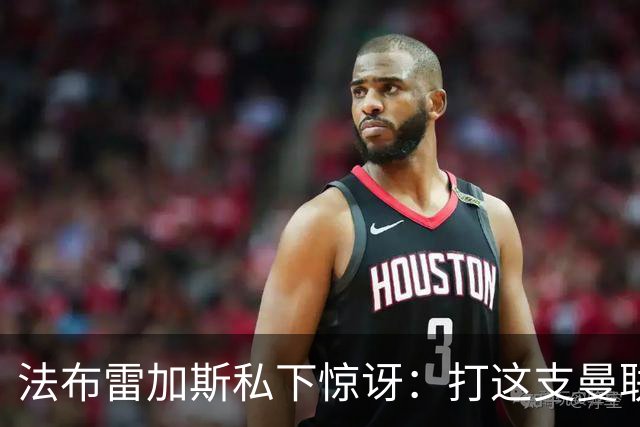 法布雷加斯私下惊讶：打这支曼联太轻松了