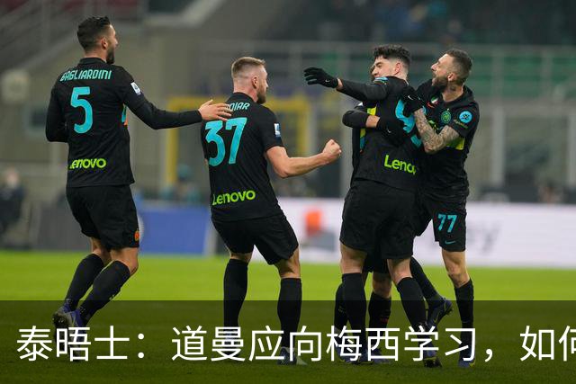 泰晤士：道曼应向梅西学习，如何应对对手的恶意挑衅