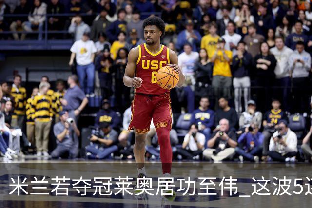 米兰若夺冠莱奥居功至伟 这波5连胜他直接参与6球
