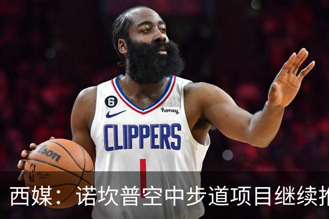 西媒：诺坎普空中步道项目继续推进，若建成能增加250万欧年收入