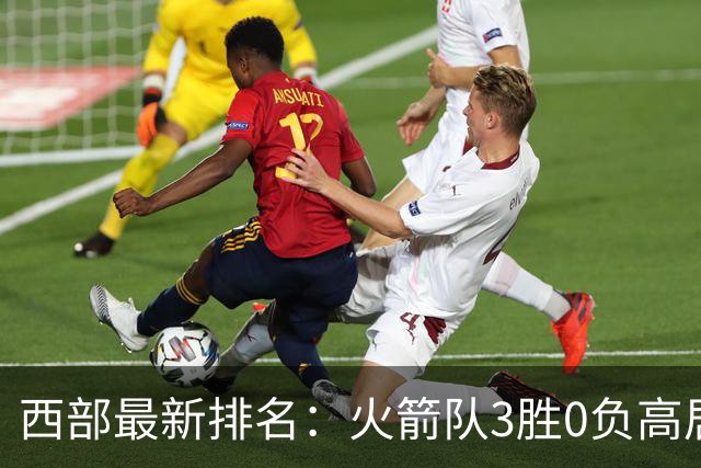 西部最新排名：火箭队3胜0负高居榜首，马刺掘金回暖获首胜，勇士一跌到底