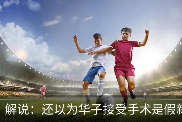 解说：还以为华子接受手术是假新闻 他赛季初是MVP的状态