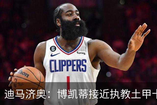 迪马济奥：博凯蒂接近执教土甲卡拉居姆吕克