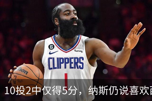 10投2中仅得5分，纳斯仍说喜欢西蒙斯