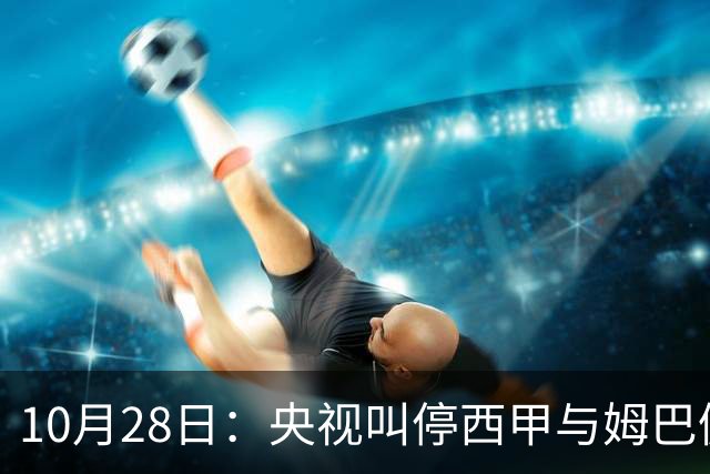 10月28日：央视叫停西甲与姆巴佩赛事播出，球员三语道歉联赛致函致歉