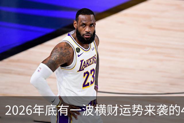 2026年底有一波横财运势来袭的4个生肖，过日子更有盼头！
