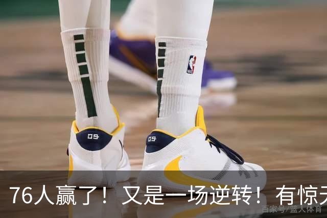 76人赢了！又是一场逆转！有惊无险...