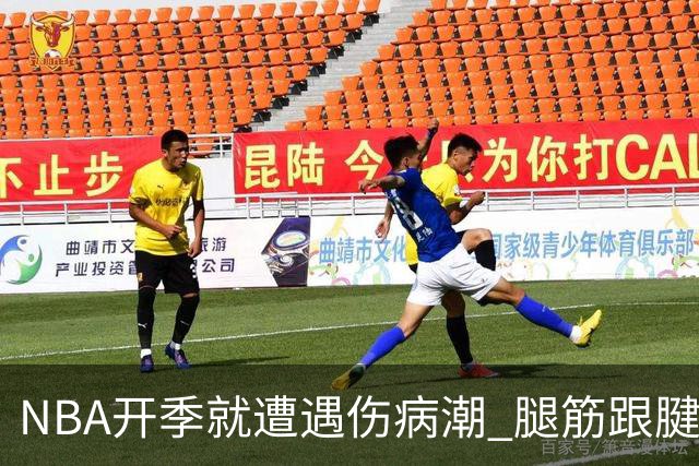 NBA开季就遭遇伤病潮 腿筋/跟腱/脚踝伤为主 华子小卡杰伦威在列
